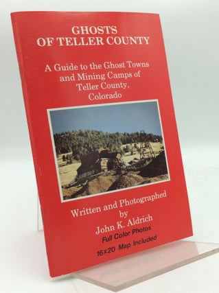 Item #193923 GHOSTS OF TELLER COUNTY: A Guide to the Ghost Towns and Mining Camps of Teller...