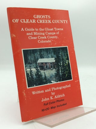 Item #193925 GHOSTS OF CLEAR CREEK COUNTY: A Guide to the Ghost Towns and Mining Camps of Clear...