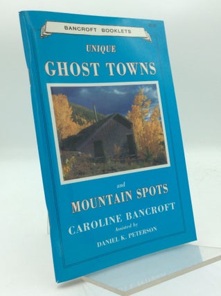 Item #193926 UNIQUE GHOST TOWNS AND MOUNTAIN SPOTS. Caroline Bancroft, Daniel K. Peterson