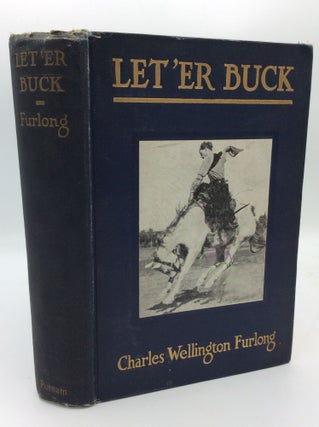 Item #193929 LET 'ER BUCK: A Story of the Passing of the Old West. Charles Wellington Furlong
