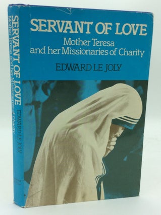 Item #193933 SERVANT OF LOVE: Mother Teresa and Her Missionaries of Charity. Edward Le Joly