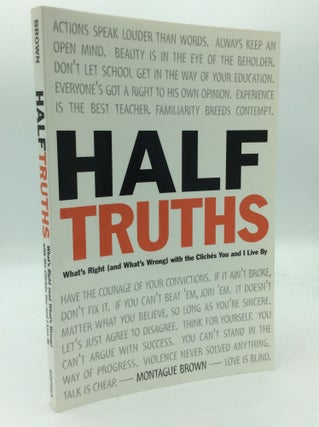 Item #193970 HALF-TRUTHS: What's Right (and What's Wrong) with the Cliches You and I Live By....