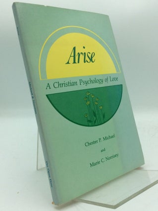 Item #194048 ARISE: A Christian Psychology of Love. Chester P. Michael, Marie C. Norrisey