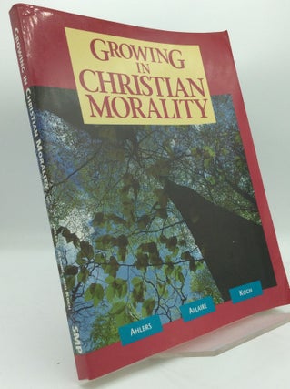 Item #194079 GROWING IN CHRISTIAN MORALITY. Barbara Allaire Julia Ahlers, Carl Koch