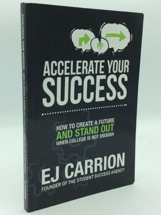 Item #194097 ACCELERATE YOUR SUCCESS: How to Create a Future and Stand Out When College Is Not...