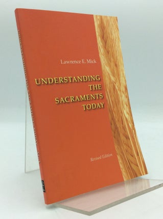 Item #194196 UNDERSTANDING THE SACRAMENTS TODAY. Lawrence E. Mick