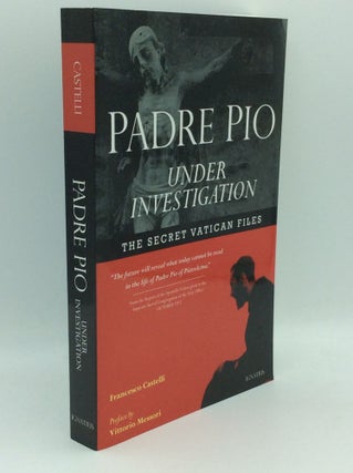 Item #194215 PADRE PIO UNDER INVESTIGATION: The Secret Vatican Files. Francesco Castelli
