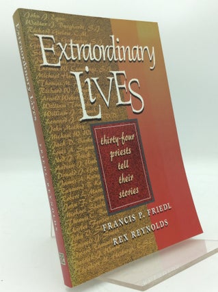 Item #194225 EXTRAORDINARY LIVES: Thirty-Four Priests Tell Their Stories. Francid P. Friedl, Rex...