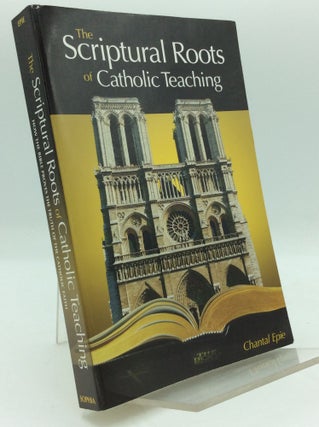 Item #194319 THE SCRIPTURAL ROOTS OF CATHOLIC TEACHING: How the Bible Proves the Truth of the...