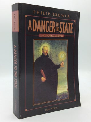 Item #194357 A DANGER TO THE STATE: A Historical Novel. Philip Trower