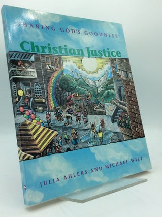 Item #194429 CHRISTIAN JUSTICE: Sharing God's Goodness. Julia Ahlers, Michael Wilt