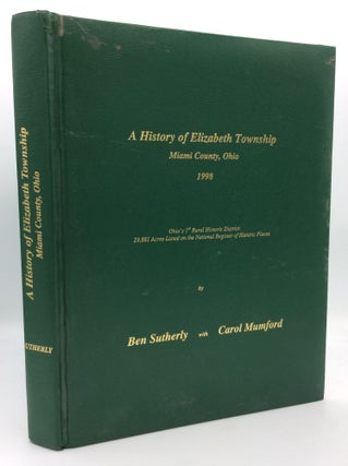 Item #194490 A HISTORY OF ELIZABETH TOWNSHIP: Miami County, Ohio. Ben Sutherly, Carol Mumford