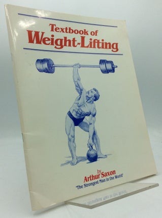 Item #194576 THE TEXT-BOOK OF WEIGHT-LIFTING. Arthur Saxon