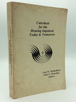 Item #194640 CATECHESIS FOR THE HEARING IMPAIRED: Today and Tomorrow. Ann M. Mulholland, eds John...