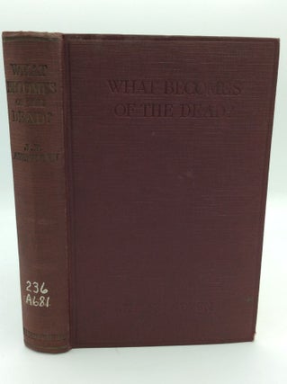 Item #194667 WHAT BECOMES OF THE DEAD? A Study in Eschatology for Priests and Laymen. J P. Arendzen