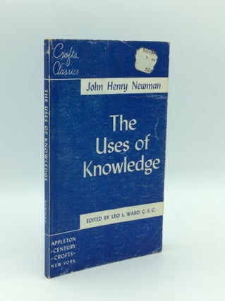 Item #194707 THE USES OF KNOWLEDGE: Selections from THE IDEA OF A UNIVERSITY. John Henry Newman,...
