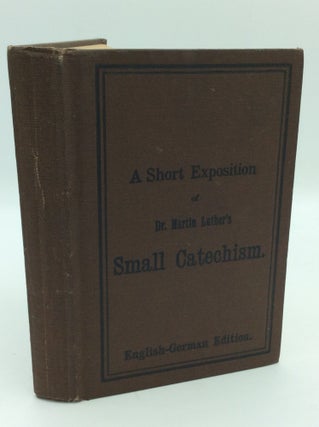 Item #194712 A SHORT EXPOSITION OF DR. MARTIN LUTHER'S SMALL CATECHISM