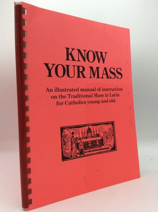 Item #194737 KNOW YOUR MASS: An Illustrated Manual of Instruction on the Traditional Mass in...