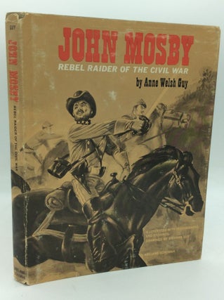 Item #194764 JOHN MOSBY: Rebel Raider of the Civil War. Anne Welsh Guy
