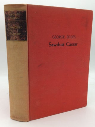 Item #194853 SAWDUST CAESAR: The Untold History of Mussolini and Fascism. George Seldes
