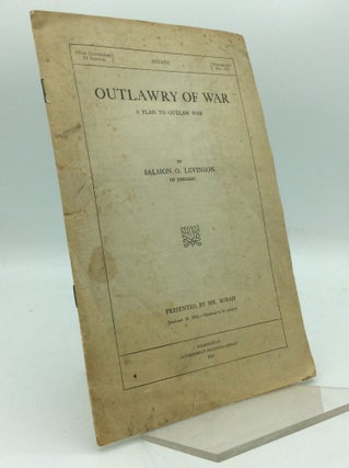 Item #195025 OUTLAWRY OF WAR: A Plan to Outlaw War. Salmon O. Levinson