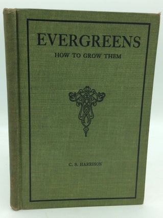 Item #195240 EVERGREENS: HOW TO GROW THEM. C S. Harrison