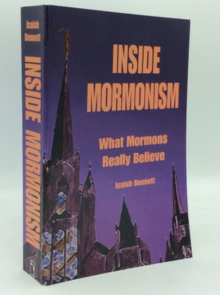 Item #195258 INSIDE MORMONISM: What Mormons Really Believe. Isaiah Bennett