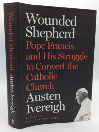 Item #195294 WOUNDED SHEPHERD: Pope Francis and His Struggle to Convert the Catholic Church....