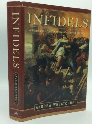 Item #195405 INFIDELS: A History of the Conflict Between Christendom and Islam. Andrew Wheatcroft