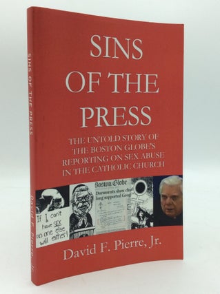 Item #195414 SINS OF THE PRESS: The Untold Story of the Boston Globe's Reporting on Sex Abuse in...