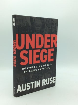 Item #195502 UNDER SIEGE: No Finer Time to Be a Faithful Catholic. Austin Ruse