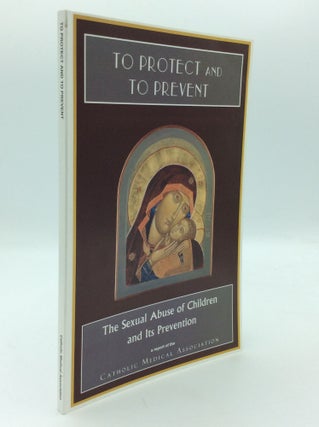 Item #195712 TO PROTECT AND TO PREVENT: The Sexual Abuse of Children and Its Prevention. Catholic...