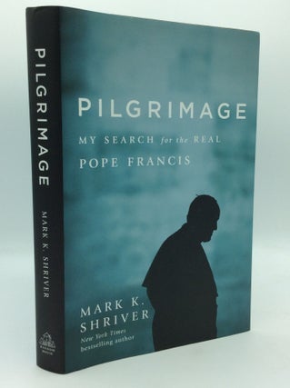 Item #195718 PILGRIMAGE: My Search for the Real Pope Francis. Mark K. Shriver