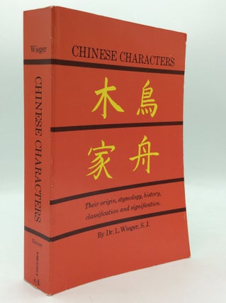 Item #195737 CHINESE CHARACTERS: Their Origin, Etymology, History, Classification and...