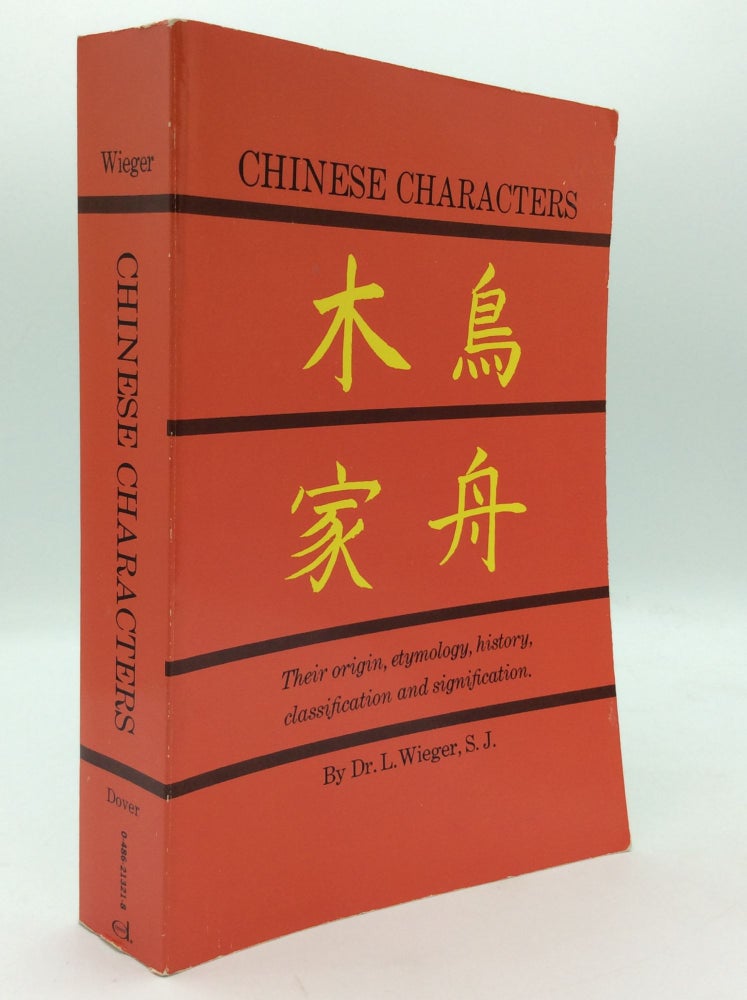 Item #195737 CHINESE CHARACTERS: Their Origin, Etymology, History, Classification and Signification. A Thorough Study from Chinese Documents. Dr. L. Wieger.
