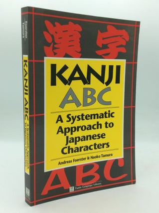 Item #195783 KANJI ABC: A Systematic Approach to Japanese Characters. Andreas Foerster, Naoko Tamura