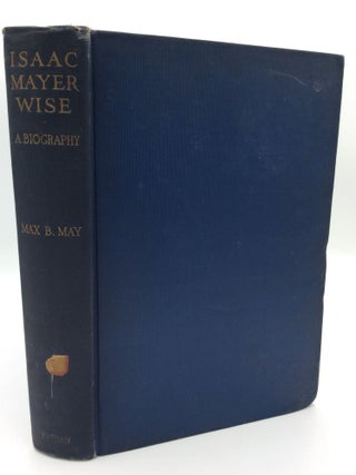 Item #196000 ISAAC MAYER WISE: The Founder of American Judaism; A Biography. Max B. May