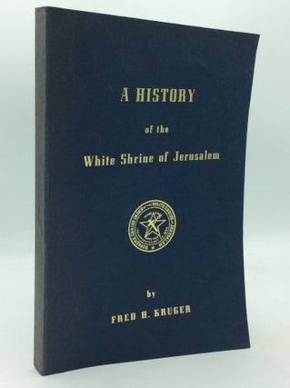 Item #196051 A HISTORY OF THE WHITE SHRINE OF JERUSALEM. Fred H. Kruger