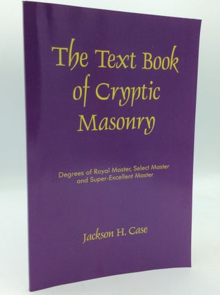 Item #196052 THE TEXT BOOK OF CRYPTIC MASONRY. Jackson H. Case