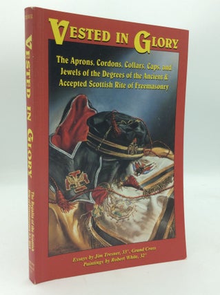 Item #196067 VESTED IN GLORY: The Aprons, Cordons, Collars, Caps, and Jewels of the Degrees of...