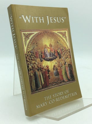 Item #196095 "WITH JESUS": The Story of Mary Co-redemptrix. Mark Miravalle