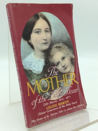 Item #196107 THE MOTHER OF THE LITTLE FLOWER: Zelie Martin 1831-1877. Celine Martin