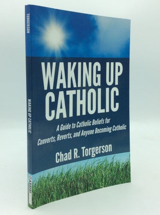 Item #196126 WAKING UP CATHOLIC: A Guide to Catholic Beliefs for Converts, Reverts, and Anyone...