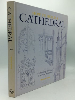 Item #196128 HOW TO BUILD A CATHEDRAL: Constructing the Story of a Medieval Masterpiece. Malcolm...