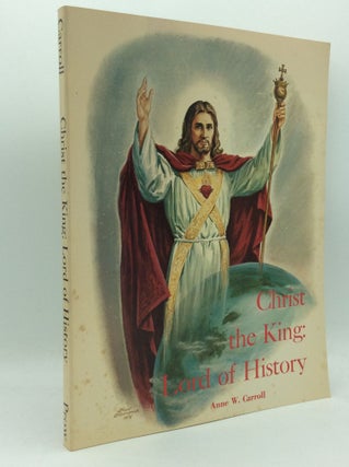 Item #196153 CHRIST THE KING: LORD OF HISTORY. Anne W. Carroll