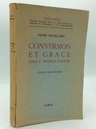 Item #196302 CONVERSION ET GRACE CHEZ THOMAS D'AQUIN: Etude Historique. Henri Bouillard