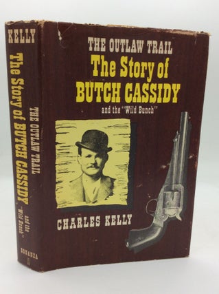 Item #196482 THE OUTLAW TRAIL: A History of Butch Cassidy and His Wild Bunch. Charles Kelly
