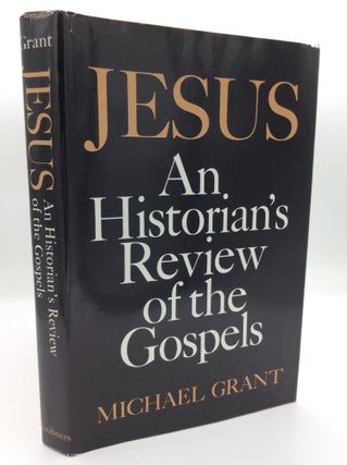 Item #196484 JESUS: AN HISTORIAN'S REVIEW OF THE GOSPELS. Michael Grant