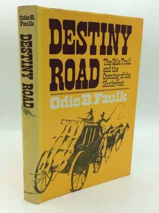Item #196502 DESTINY ROAD: The Gila Trail and the Opening of the Southwest. Odie B. Faulk