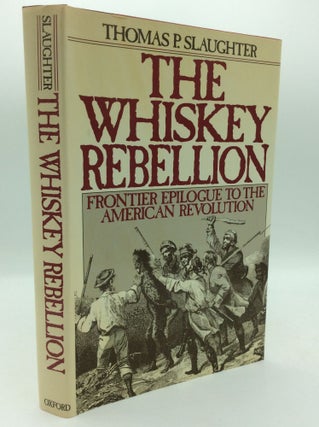 Item #196520 THE WHISKEY REBELLION: Frontier Epilogue to the American Revolution. Thomas P....